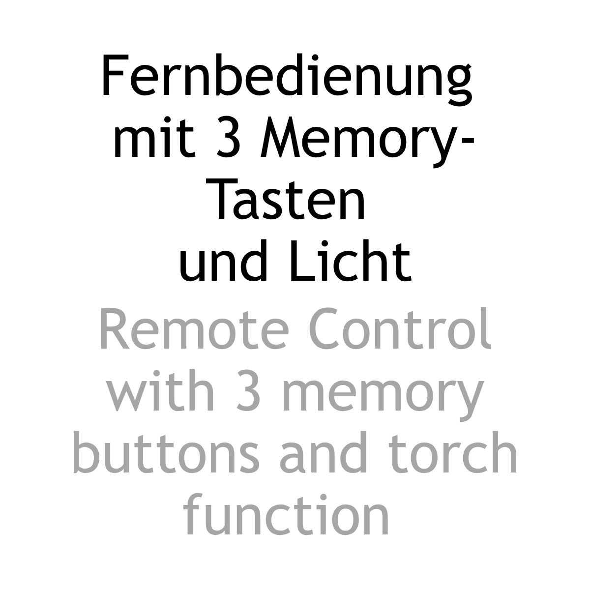 Textinformation zur Fernbedienung mit drei Memory-Tasten Textinformation zweisprachig: Fernbedienung mit drei Memory-Tasten und Licht. Remote control with three memory buttons and torch function.